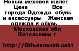 Новый меховой жилет › Цена ­ 14 000 - Все города Одежда, обувь и аксессуары » Женская одежда и обувь   . Московская обл.,Котельники г.